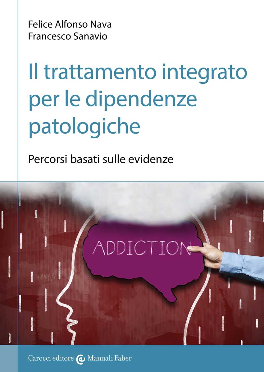 Il trattamento integrato per le dipendenze patologiche|Percorsi basati sulle evidenze|Felice Alfonso Nava, Francesco Sanavio|