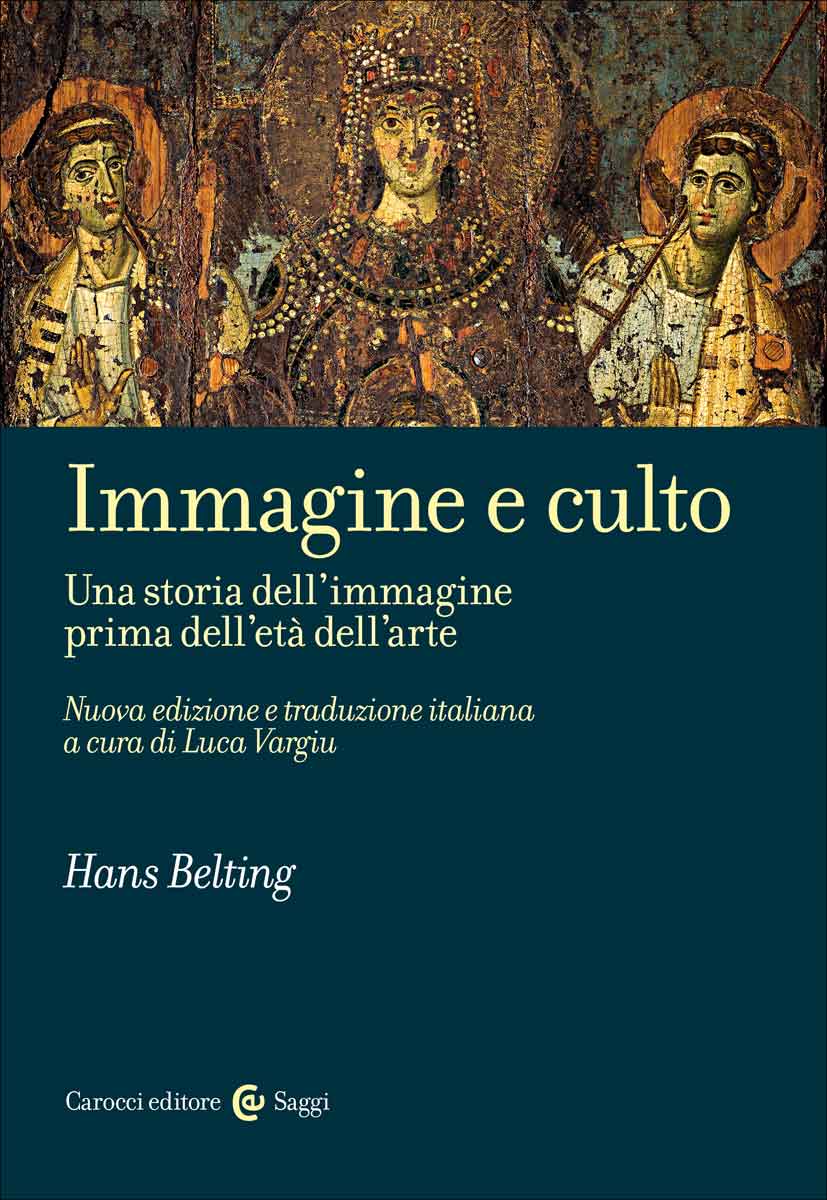 Immagine e culto|Una storia dell’immagine prima dell’età dell’arte. Nuova edizione e traduzione italiana a cura  di Luca Vargiu|Hans Belting|